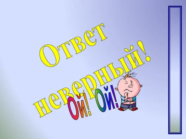 Ответ неверный! Ой! Ой!