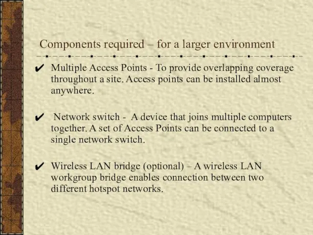 Components required – for a larger environment Multiple Access Points
