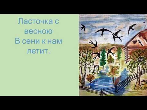 Ласточка с весною В сени к нам летит.