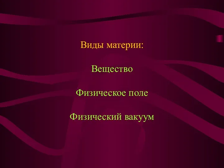 Виды материи: Вещество Физическое поле Физический вакуум