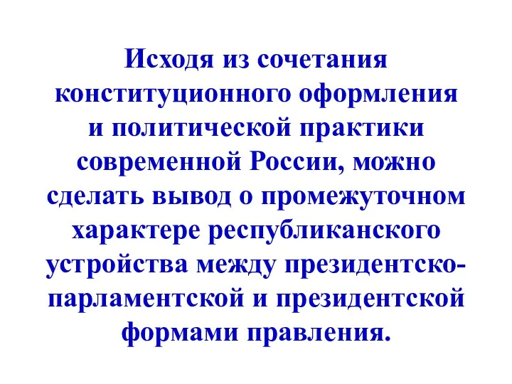 Исходя из сочетания конституционного оформления и политической практики современной России,