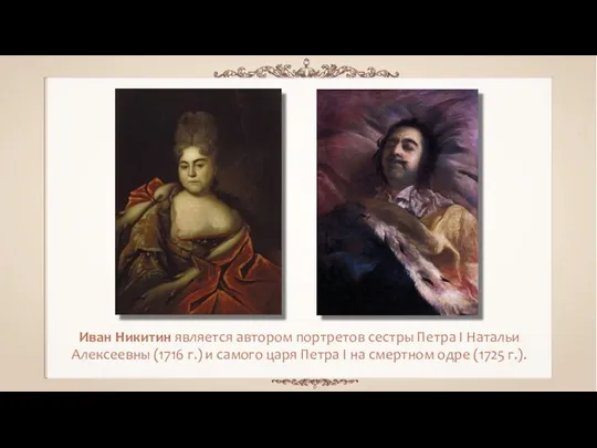 Иван Никитин является автором портретов сестры Петра I Натальи Алексеевны (1716 г.) и