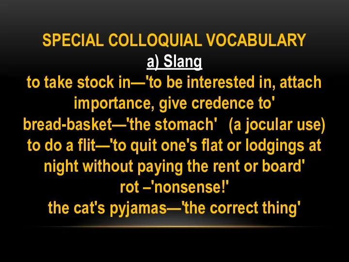 SPECIAL COLLOQUIAL VOCABULARY a) Slang to take stock in—'to be