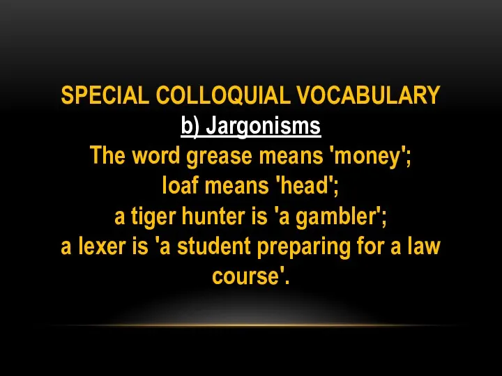 SPECIAL COLLOQUIAL VOCABULARY b) Jargonisms The word grease means 'money';