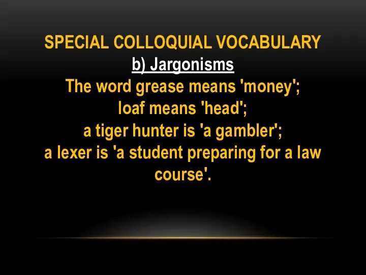 SPECIAL COLLOQUIAL VOCABULARY b) Jargonisms The word grease means 'money';