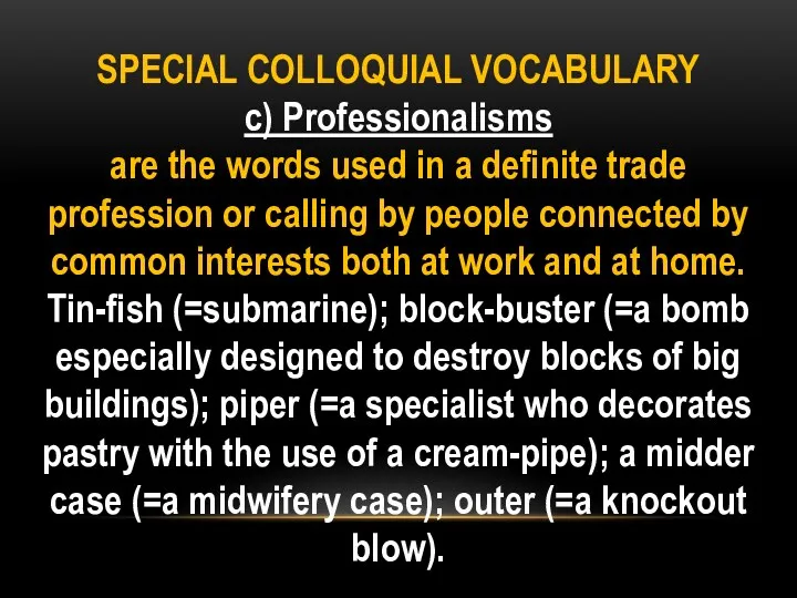 SPECIAL COLLOQUIAL VOCABULARY c) Professionalisms are the words used in