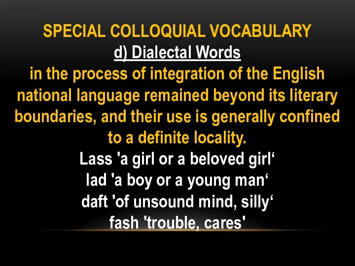 SPECIAL COLLOQUIAL VOCABULARY d) Dialectal Words in the process of