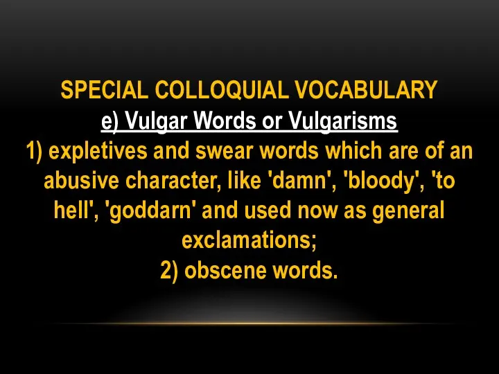 SPECIAL COLLOQUIAL VOCABULARY e) Vulgar Words or Vulgarisms 1) expletives