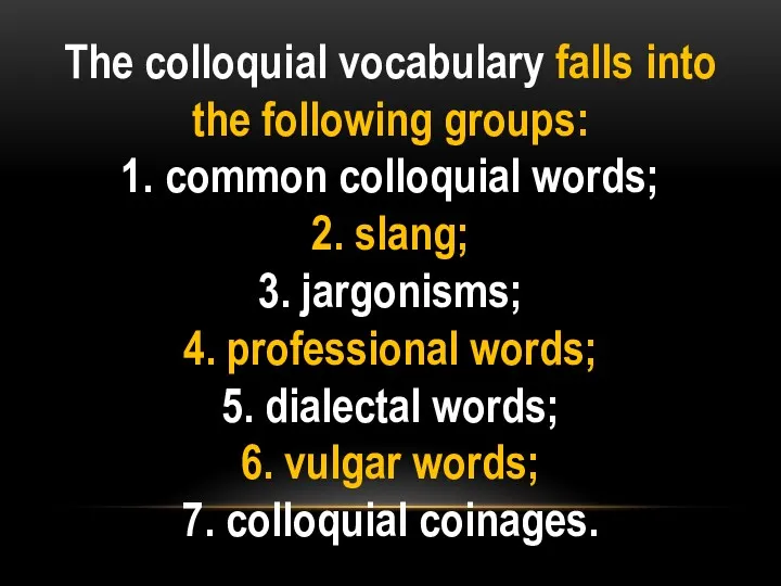 The colloquial vocabulary falls into the following groups: 1. common