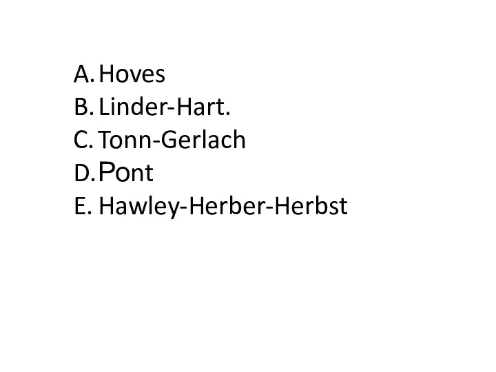 A. Hoves B. Linder-Hart. C. Tonn-Gerlach D. Роnt E. Hawley-Herber-Herbst