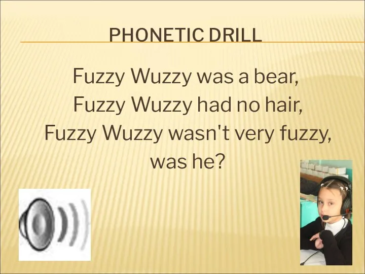 PHONETIC DRILL Fuzzy Wuzzy was a bear, Fuzzy Wuzzy had no hair, Fuzzy