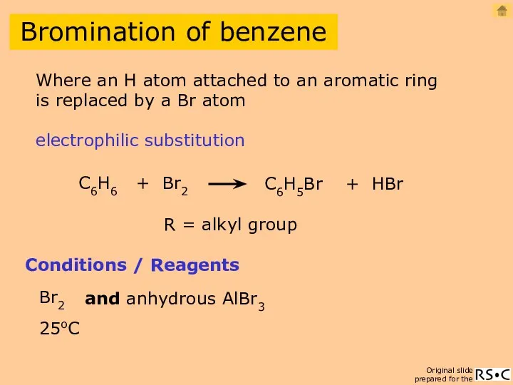 Bromination of benzene C6H6 + Br2 C6H5Br + HBr Conditions