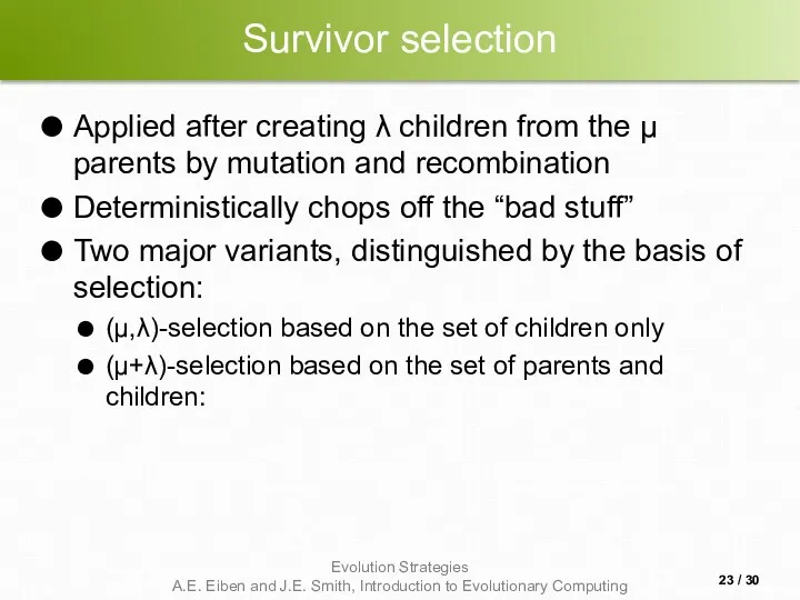 Survivor selection Applied after creating λ children from the μ