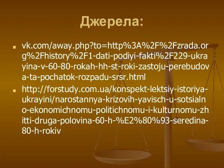 Джерела: vk.com/away.php?to=http%3A%2F%2Fzrada.org%2Fhistory%2F1-dati-podiyi-fakti%2F229-ukrayina-v-60-80-rokah-hh-st-roki-zastoju-perebudova-ta-pochatok-rozpadu-srsr.html http://forstudy.com.ua/konspekt-lektsiy-istoriya-ukrayini/narostannya-krizovih-yavisch-u-sotsialno-ekonomichnomu-politichnomu-i-kulturnomu-zhitti-druga-polovina-60-h-%E2%80%93-seredina-80-h-rokiv