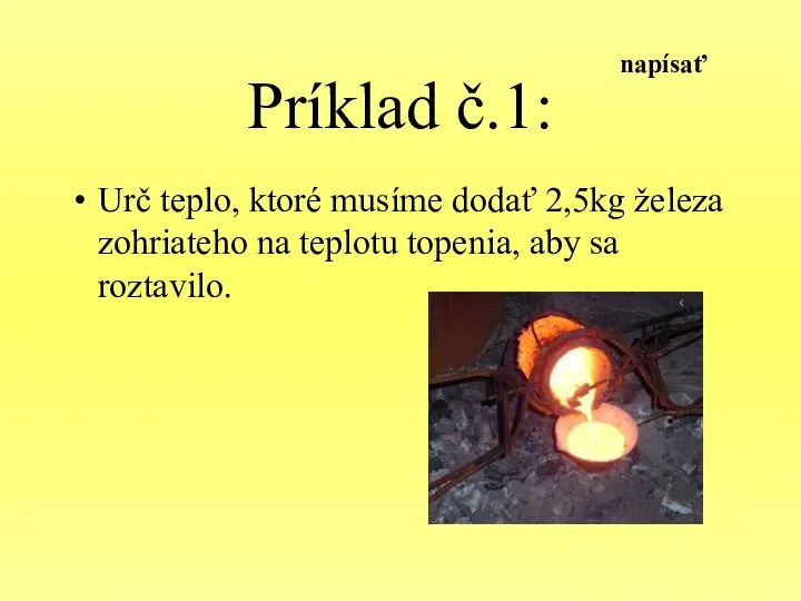 Príklad č.1: Urč teplo, ktoré musíme dodať 2,5kg železa zohriateho