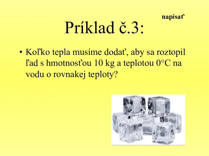 Príklad č.3: Koľko tepla musíme dodať, aby sa roztopil ľad