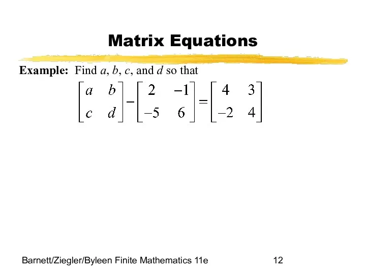 Barnett/Ziegler/Byleen Finite Mathematics 11e Matrix Equations Example: Find a, b, c, and d so that