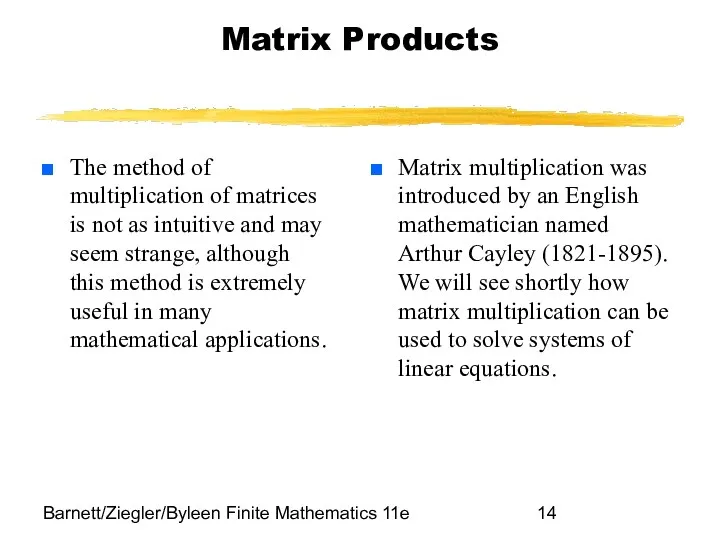 Barnett/Ziegler/Byleen Finite Mathematics 11e Matrix Products The method of multiplication of matrices is