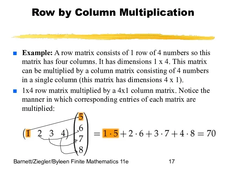 Barnett/Ziegler/Byleen Finite Mathematics 11e Row by Column Multiplication Example: A row matrix consists