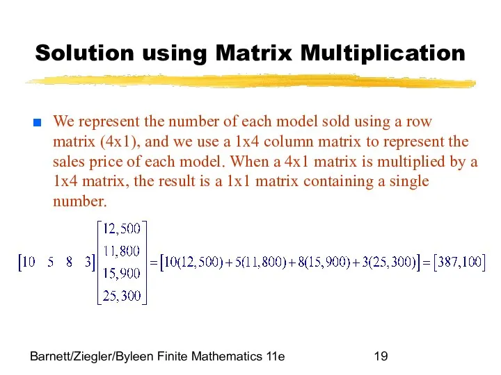 Barnett/Ziegler/Byleen Finite Mathematics 11e Solution using Matrix Multiplication We represent the number of