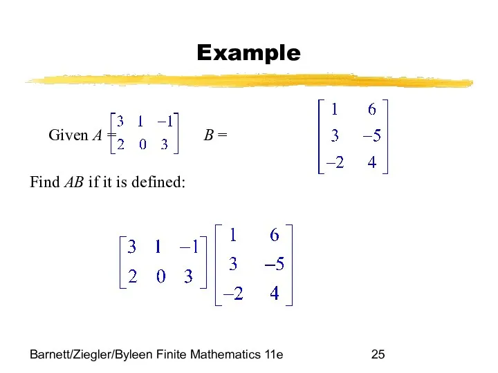 Barnett/Ziegler/Byleen Finite Mathematics 11e Example Given A = B = Find AB if it is defined: