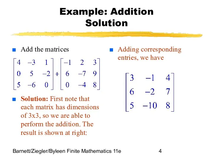 Barnett/Ziegler/Byleen Finite Mathematics 11e Example: Addition Solution Add the matrices Solution: First note