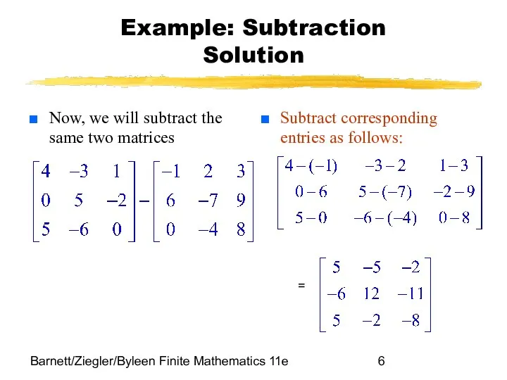 Barnett/Ziegler/Byleen Finite Mathematics 11e Example: Subtraction Solution Now, we will subtract the same
