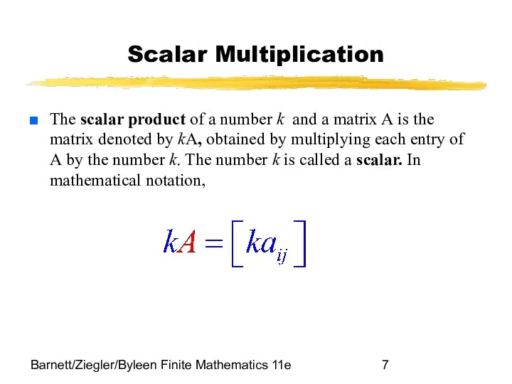Barnett/Ziegler/Byleen Finite Mathematics 11e Scalar Multiplication The scalar product of a number k