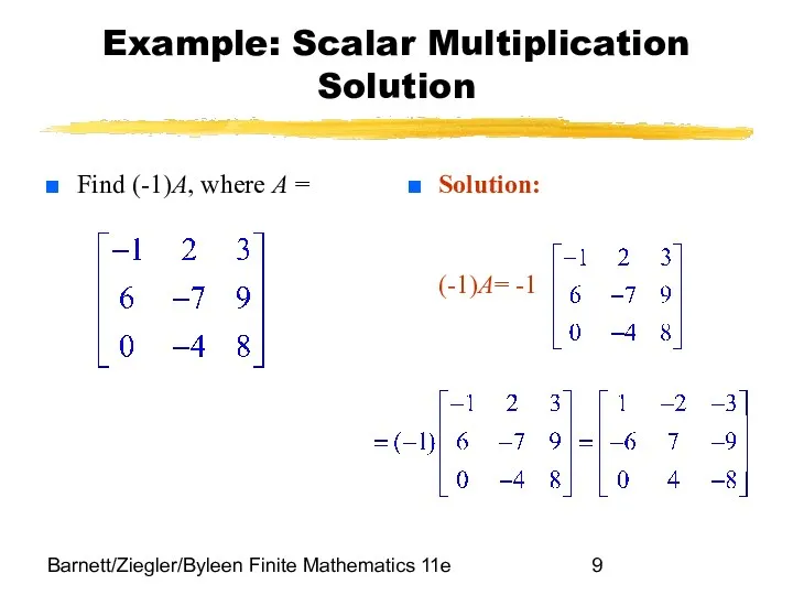 Barnett/Ziegler/Byleen Finite Mathematics 11e Example: Scalar Multiplication Solution Find (-1)A, where A = Solution: (-1)A= -1