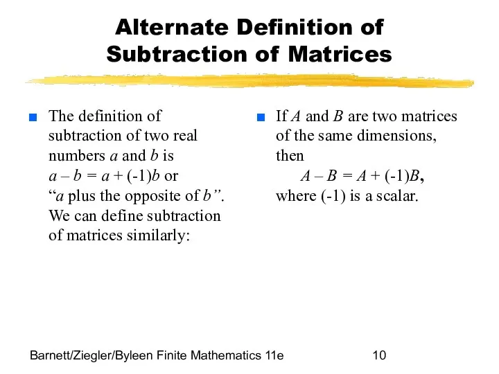 Barnett/Ziegler/Byleen Finite Mathematics 11e Alternate Definition of Subtraction of Matrices The definition of