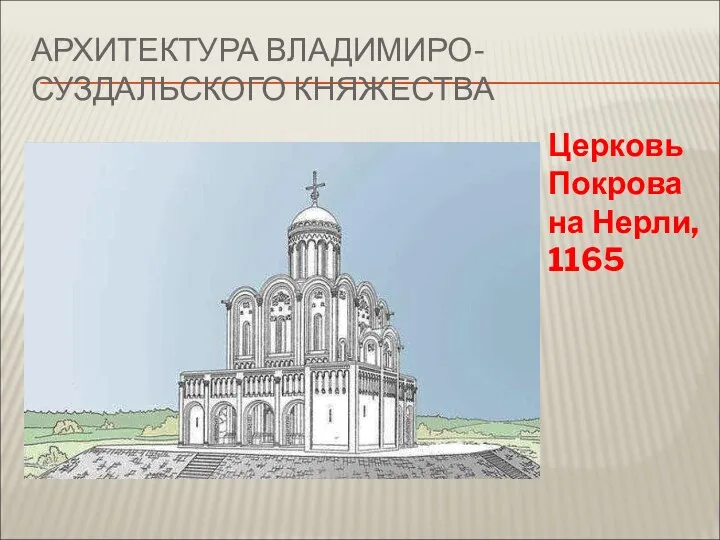 АРХИТЕКТУРА ВЛАДИМИРО-СУЗДАЛЬСКОГО КНЯЖЕСТВА Церковь Покрова на Нерли, 1165