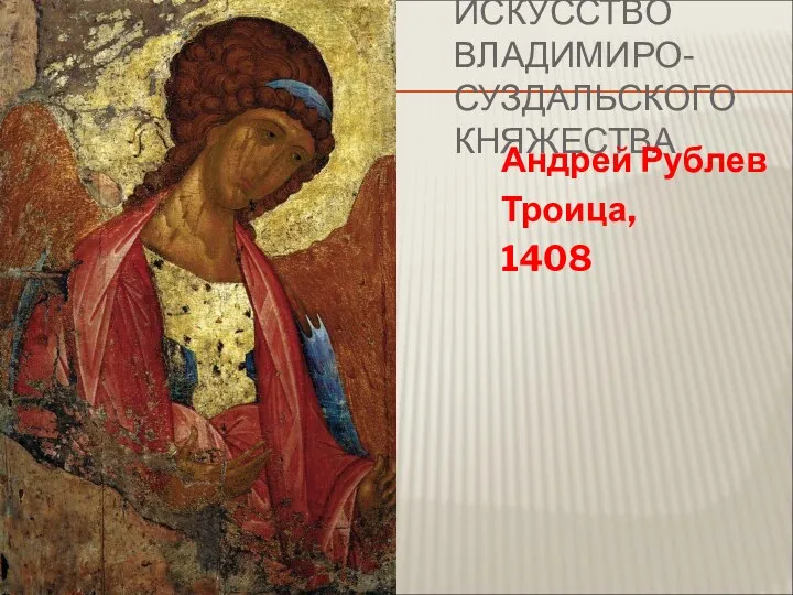 ИСКУССТВО ВЛАДИМИРО-СУЗДАЛЬСКОГО КНЯЖЕСТВА Андрей Рублев Троица, 1408