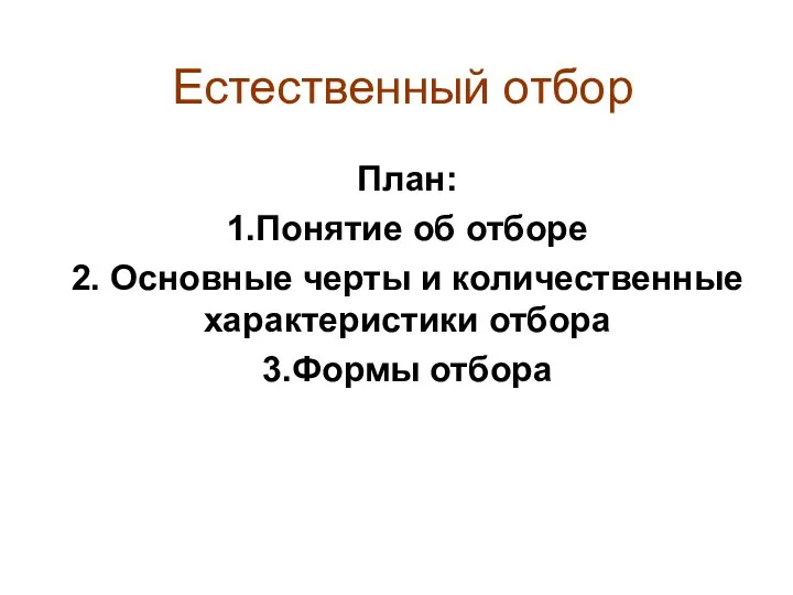 Естественный отбор План: 1.Понятие об отборе 2. Основные черты и количественные характеристики отбора 3.Формы отбора