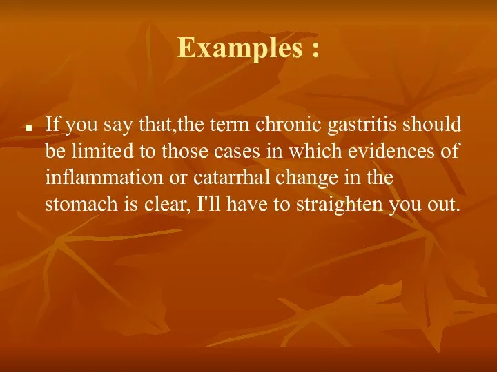 Examples : If you say that,the term chronic gastritis should