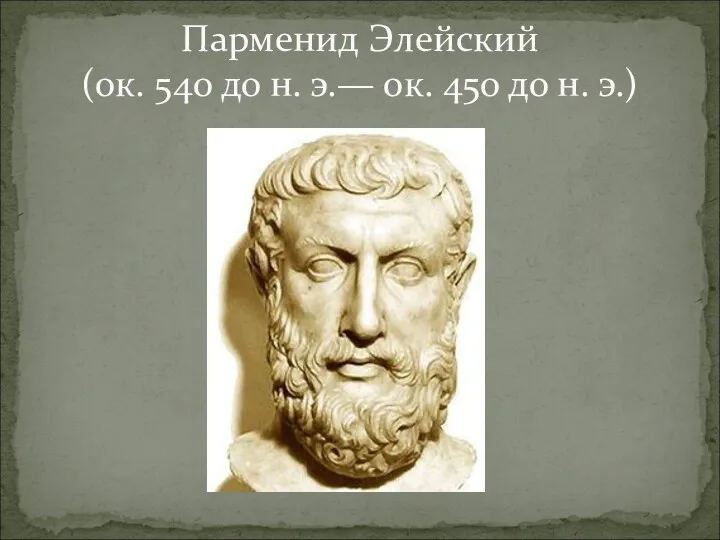 Парменид Элейский (ок. 540 до н. э.— ок. 450 до н. э.)