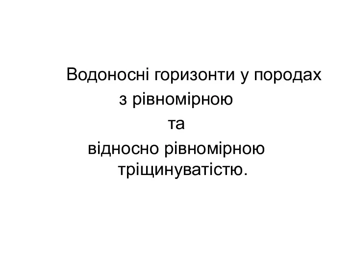 Водоносні горизонти у породах з рівномірною та відносно рівномірною тріщинуватістю.