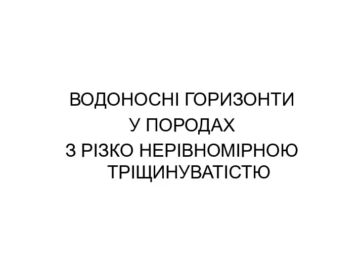 ВОДОНОСНІ ГОРИЗОНТИ У ПОРОДАХ З РІЗКО НЕРІВНОМІРНОЮ ТРІЩИНУВАТІСТЮ