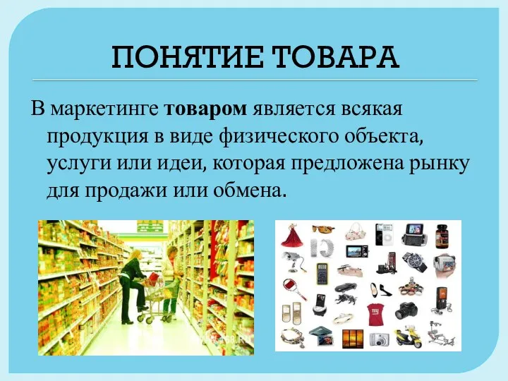 ПОНЯТИЕ ТОВАРА В маркетинге товаром является всякая продукция в виде