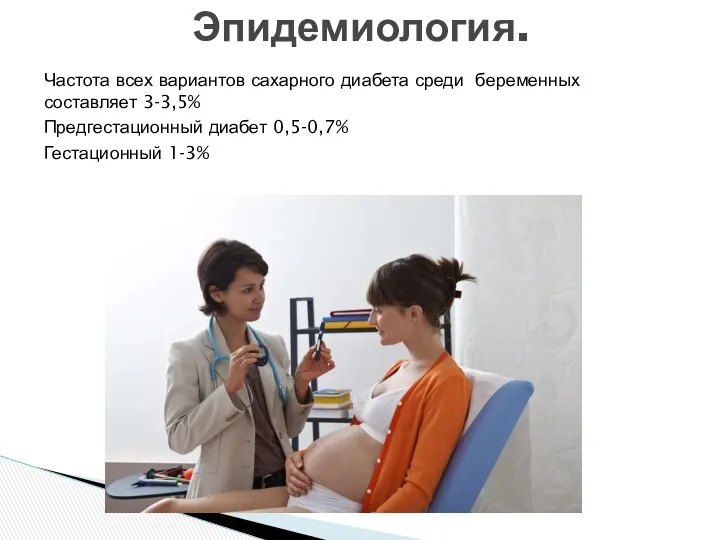 Частота всех вариантов сахарного диабета среди беременных составляет 3-3,5% Предгестационный диабет 0,5-0,7% Гестационный 1-3% Эпидемиология.