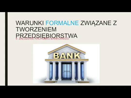 WARUNKI FORMALNE ZWIĄZANE Z TWORZENIEM PRZEDSIĘBIORSTWA 9. ZAŁOŻENIE RACHUNKU BANKOWEGO