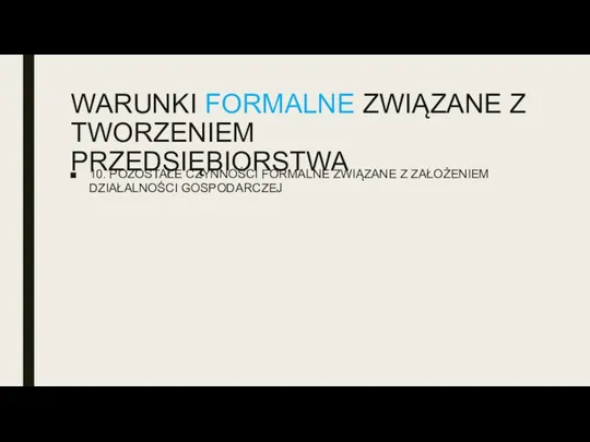 WARUNKI FORMALNE ZWIĄZANE Z TWORZENIEM PRZEDSIĘBIORSTWA 10. POZOSTAŁE CZYNNOŚCI FORMALNE ZWIĄZANE Z ZAŁOŻENIEM DZIAŁALNOŚCI GOSPODARCZEJ