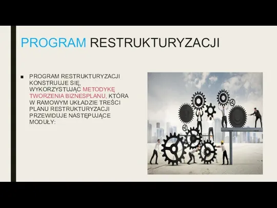 PROGRAM RESTRUKTURYZACJI PROGRAM RESTRUKTURYZACJI KONSTRUUJE SIĘ, WYKORZYSTUJĄC METODYKĘ TWORZENIA BIZNESPLANU,