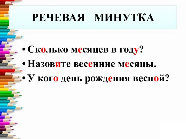 РЕЧЕВАЯ МИНУТКА Сколько месяцев в году? Назовите весенние месяцы. У кого день рождения весной?