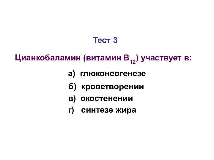 Тест 3 Цианкобаламин (витамин В12) участвует в: а) глюконеогенезе б) кроветворении в) окостенении г) синтезе жира