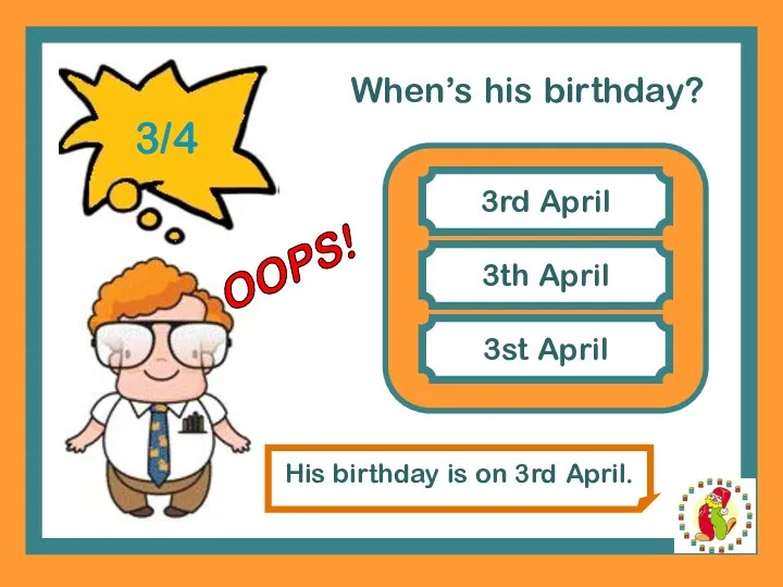 When’s his birthday? 3rd April 3th April His birthday is