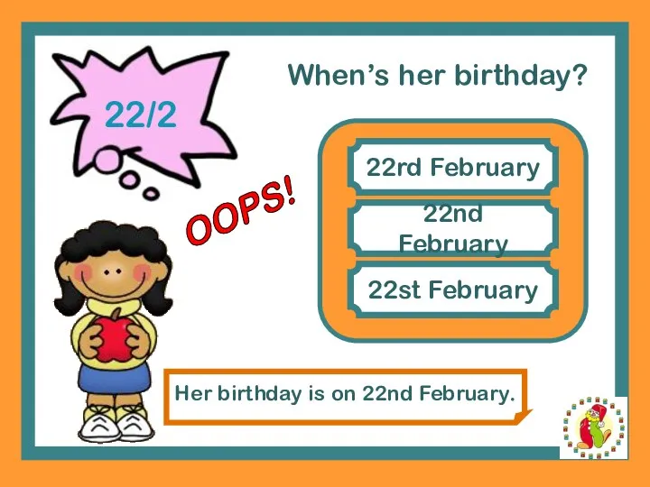 22/2 When’s her birthday? 22rd February 22nd February Her birthday