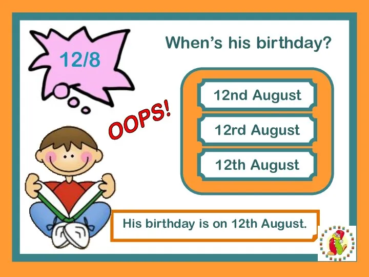 12/8 When’s his birthday? 12nd August 12rd August His birthday