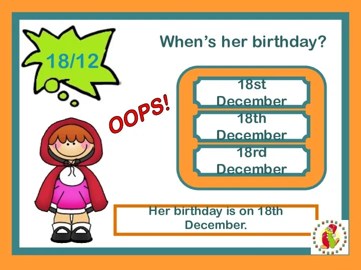 When’s her birthday? 18st December 18th December Her birthday is