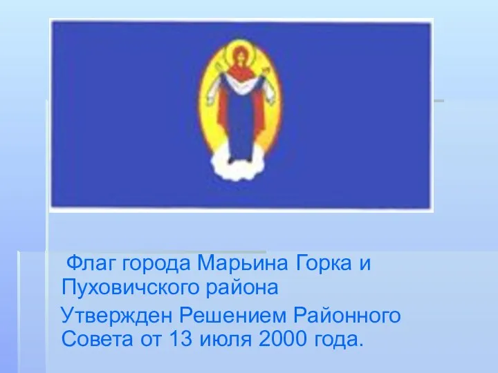 Флаг города Марьина Горка и Пуховичского района Утвержден Решением Районного Совета от 13 июля 2000 года.