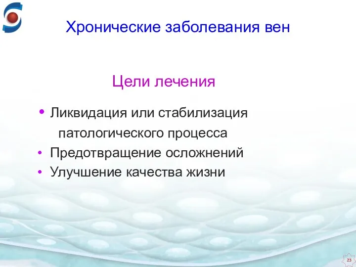 Цели лечения Ликвидация или стабилизация патологического процесса Предотвращение осложнений Улучшение качества жизни Хронические заболевания вен